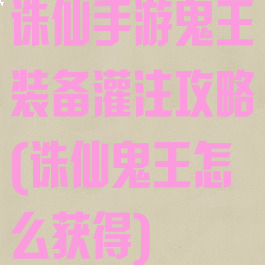 诛仙手游鬼王装备灌注攻略(诛仙鬼王怎么获得)
