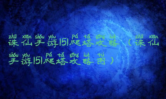 诛仙手游151爬塔攻略(诛仙手游151爬塔攻略图)