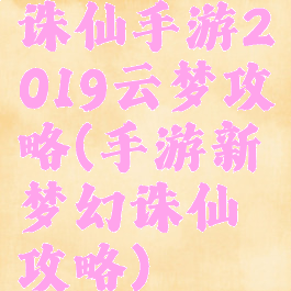 诛仙手游2019云梦攻略(手游新梦幻诛仙攻略)