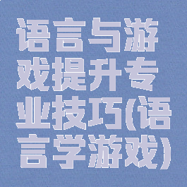 语言与游戏提升专业技巧(语言学游戏)