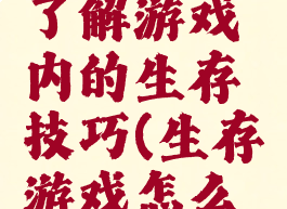 让你快速了解游戏内的生存技巧(生存游戏怎么玩)