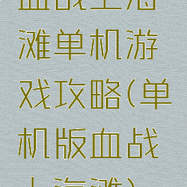 血战上海滩单机游戏攻略(单机版血战上海滩)
