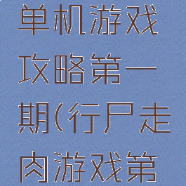 行尸走肉单机游戏攻略第一期(行尸走肉游戏第一部攻略)
