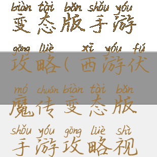 西游伏魔传变态版手游攻略(西游伏魔传变态版手游攻略视频)