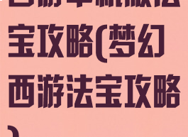 西游单机版法宝攻略(梦幻西游法宝攻略)