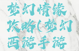 西游单机梦幻情缘攻略(梦幻西游手游情缘)