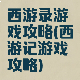 西游录游戏攻略(西游记游戏攻略)