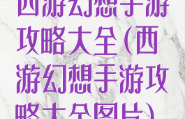 西游幻想手游攻略大全(西游幻想手游攻略大全图片)