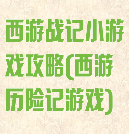 西游战记小游戏攻略(西游历险记游戏)