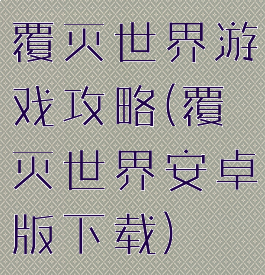 覆灭世界游戏攻略(覆灭世界安卓版下载)