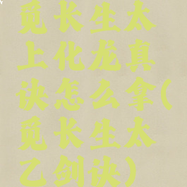 觅长生太上化龙真诀怎么拿(觅长生太乙剑诀)