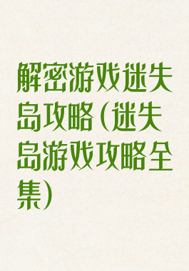 解密游戏迷失岛攻略(迷失岛游戏攻略全集)