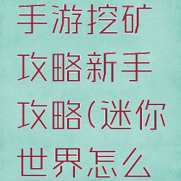 迷你世界手游挖矿攻略新手攻略(迷你世界怎么挖矿)