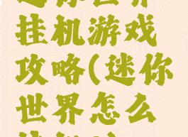 迷你世界挂机游戏攻略(迷你世界怎么挂机?)