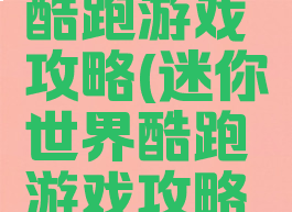 迷你世界酷跑游戏攻略(迷你世界酷跑游戏攻略大全)