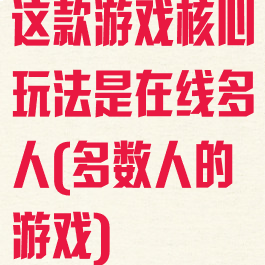 这款游戏核心玩法是在线多人(多数人的游戏)