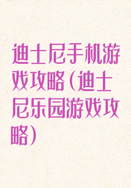 迪士尼手机游戏攻略(迪士尼乐园游戏攻略)