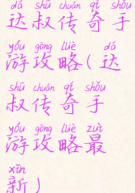 达叔传奇手游攻略(达叔传奇手游攻略最新)