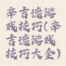 辛吉德游戏技巧(辛吉德游戏技巧大全)