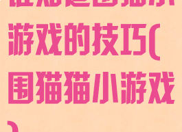 谁知道围猫小游戏的技巧(围猫猫小游戏)