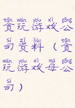 贪玩游戏公司资料(贪玩游戏母公司)