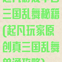 起凡游戏平台三国乱舞秘籍(起凡玩家原创真三国乱舞单通攻略)