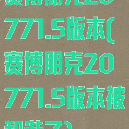赛博朋克20771.5版本(赛博朋克20771.5版本被和谐了)