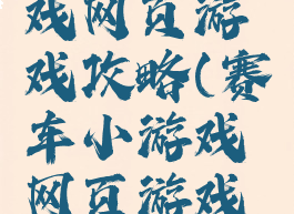 赛车小游戏网页游戏攻略(赛车小游戏网页游戏攻略大全)