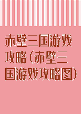 赤壁三国游戏攻略(赤壁三国游戏攻略图)