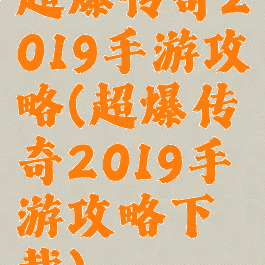 超爆传奇2019手游攻略(超爆传奇2019手游攻略下载)