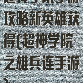 超神学院手游攻略新英雄获得(超神学院之雄兵连手游)