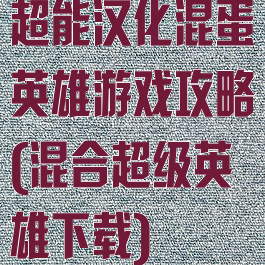 超能汉化混蛋英雄游戏攻略(混合超级英雄下载)