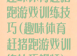 趣味体育赶猪跑游戏训练技巧(趣味体育赶猪跑游戏训练技巧视频)