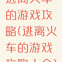 逃离火车的游戏攻略(逃离火车的游戏攻略大全)