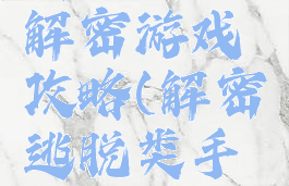 逃脱类的解密游戏攻略(解密逃脱类手游)