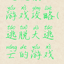 逃脱系列游戏攻略(逃脱大逃亡的游戏攻略)