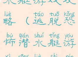 逃脱恐怖潜水艇游戏攻略(逃脱恐怖潜水艇游戏攻略视频)