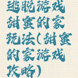 逃脱游戏甜蜜的家玩法(甜蜜的家游戏攻略)