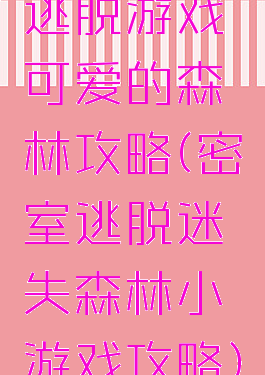 逃脱游戏可爱的森林攻略(密室逃脱迷失森林小游戏攻略)