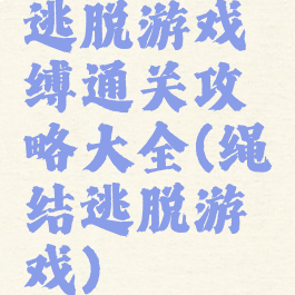 逃脱游戏呪缚通关攻略大全(绳结逃脱游戏)