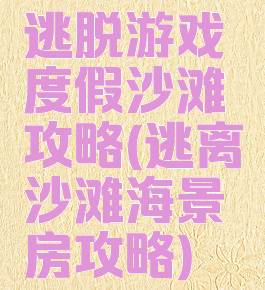 逃脱游戏度假沙滩攻略(逃离沙滩海景房攻略)