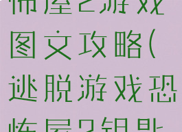 逃脱游戏恐怖屋2游戏图文攻略(逃脱游戏恐怖屋2钥匙在哪里)