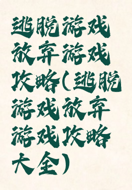 逃脱游戏放弃游戏攻略(逃脱游戏放弃游戏攻略大全)