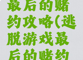 逃脱游戏最后的赌约攻略(逃脱游戏最后的赌约攻略)
