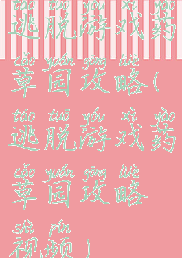 逃脱游戏药草园攻略(逃脱游戏药草园攻略视频)