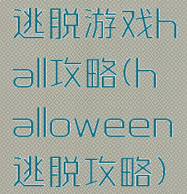 逃脱游戏hall攻略(halloween逃脱攻略)