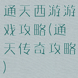 通天西游游戏攻略(通天传奇攻略)