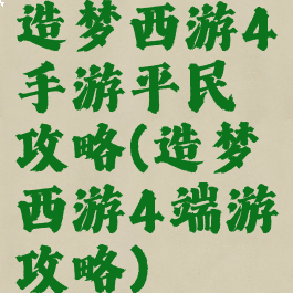 造梦西游4手游平民攻略(造梦西游4端游攻略)