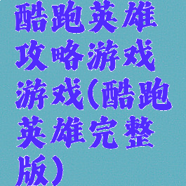酷跑英雄攻略游戏游戏(酷跑英雄完整版)