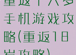 重返十六岁手机游戏攻略(重返18岁攻略)